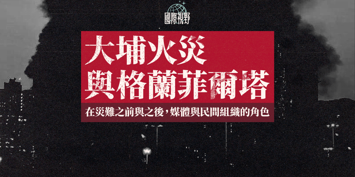 【國際視野】大埔火災與 Grenfell Tower：在災難之前與之後，媒體與民間組織的角色